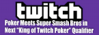 Poker Meets Super Smash Bros in Next “King of Twitch Poker” Qualifier