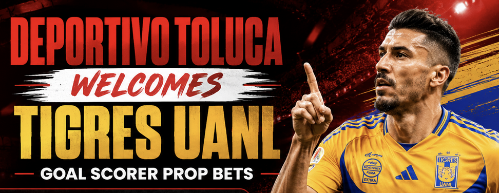 Deportivo Toluca vs Tigres UANL goal scoring prop bets