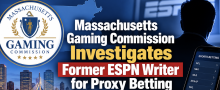 Massachusetts Gaming Commission Investigates Former ESPN Writer for Proxy Betting