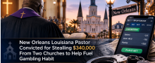 New Orleans Louisiana Pastor Convicted for Stealling $340,000 From Two Churches to Help Fuel Gambling Habit