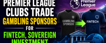 Premier League Clubs Trade Gambling Sponsors for Fintech, Sovereign Investment 