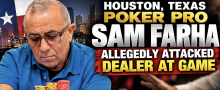 Houston Texas Poker Pro Sam Farha Allegedly Attacked Dealer at Game