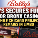 Bally's Secures Funding for Bronx Casino as Chicago Project Solvency Concerns Still Loom Large