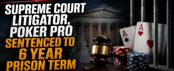 Chevy Chase Maryland Supreme Court Litigator, Poker Pro Gets 6 Year Prison Sentence for Tax Evasion