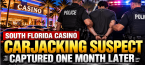 South Florida Casino Carjacking Suspect Captured One Month Later