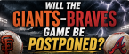 Will the Giants vs. Braves Game Be Postponed, Suspended June 18? What Happens to My Bet?